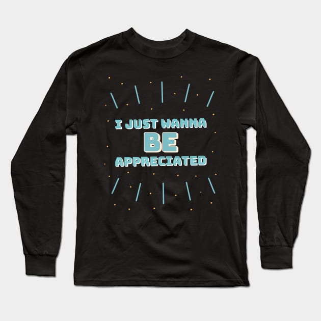 i just wanna be appreciated Long Sleeve T-Shirt by natashawilona